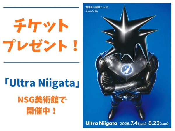 Ultra Niigata 入館チケットをペア10組様にプレゼント！【応募期間：7/13(月)～22(水)】