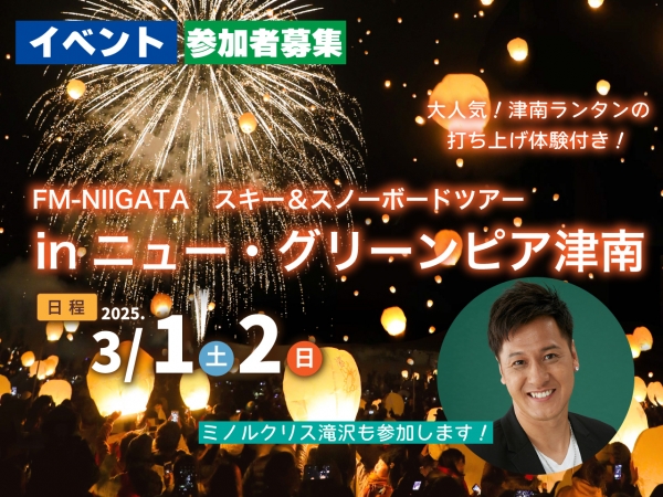 【大人気！津南ランタン打ち上げ体験付】3/1(土)2(日) FM-NIIGATA スキー＆スノーボードツアー in ニュー・グリーンピア津南/ミノルクリス滝沢も参加します！