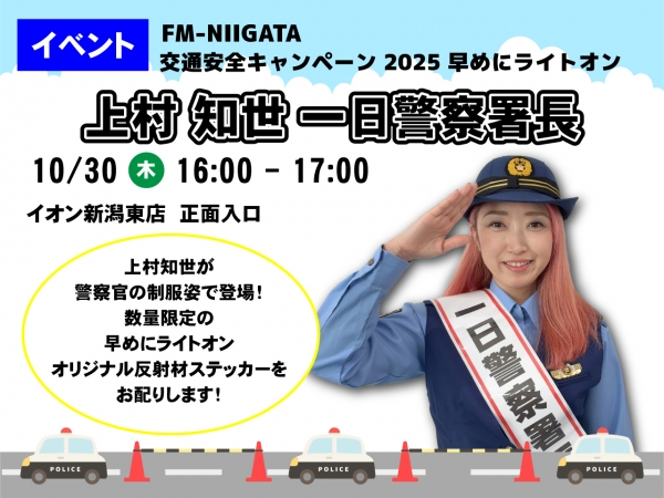 10/30(木)上村知世が新潟東警察署 一日警察署長に就任!【交通安全キャンペーン-早めにライトオン】