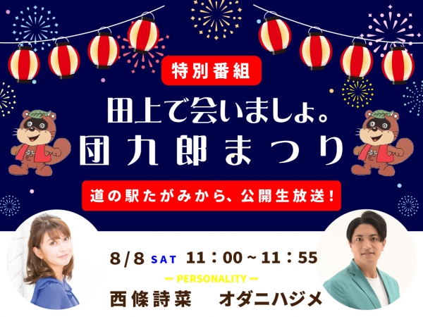 8/8(土)道の駅たがみから公開生放送「特別番組 田上で会いましょ。団九郎まつり」西條詩菜&オダニハジメがお相手です!