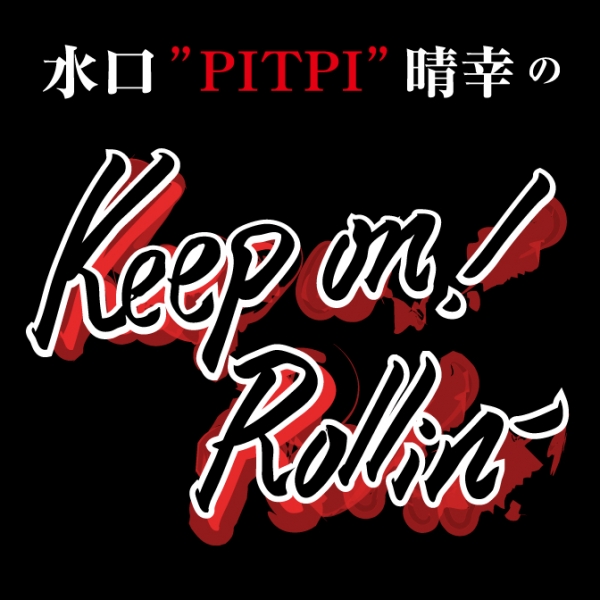 水口 ″PITPI” 晴幸 の Keep on! Rollin’